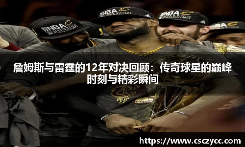 EVO视讯詹姆斯与雷霆的12年对决回顾：传奇球星的巅峰时刻与精彩瞬间