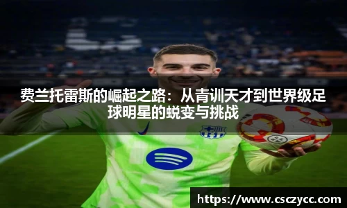 EVO视讯费兰托雷斯的崛起之路：从青训天才到世界级足球明星的蜕变与挑战